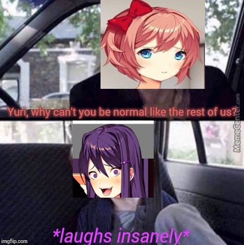 But none of them are normal? | Yuri, why can't you be normal like the rest of us? *laughs insanely* | image tagged in why can't you be normal blank,ddlc | made w/ Imgflip meme maker