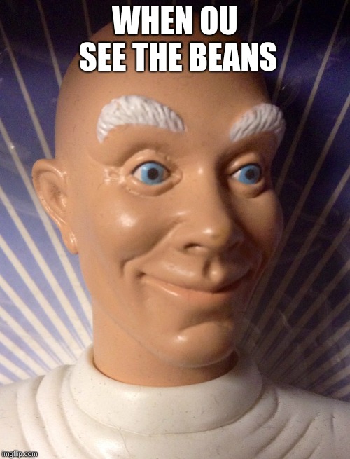 when you see the beans | WHEN OU SEE THE BEANS | image tagged in beans | made w/ Imgflip meme maker