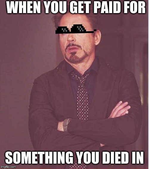 SPOILER ALERT | WHEN YOU GET PAID FOR; SOMETHING YOU DIED IN | image tagged in memes,face you make robert downey jr,spoiler alert | made w/ Imgflip meme maker