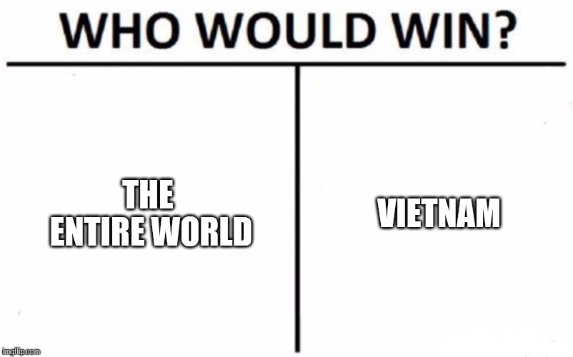Who Would Win? | THE ENTIRE WORLD; VIETNAM | image tagged in memes,who would win | made w/ Imgflip meme maker