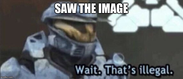 Wait that’s illegal | SAW THE IMAGE | image tagged in wait thats illegal | made w/ Imgflip meme maker