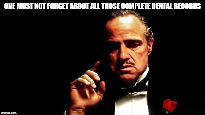Godfather business | ONE MUST NOT FORGET ABOUT ALL THOSE COMPLETE DENTAL RECORDS | image tagged in godfather business | made w/ Imgflip meme maker