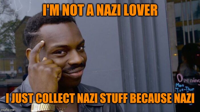 Roll Safe Think About It Meme | I'M NOT A NAZI LOVER I JUST COLLECT NAZI STUFF BECAUSE NAZI | image tagged in memes,roll safe think about it | made w/ Imgflip meme maker