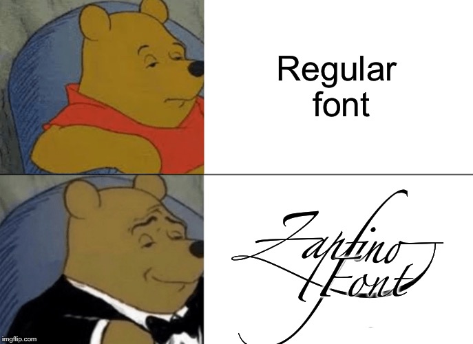 Fonts | Regular font; Zapfino 

Font | image tagged in memes,tuxedo winnie the pooh | made w/ Imgflip meme maker