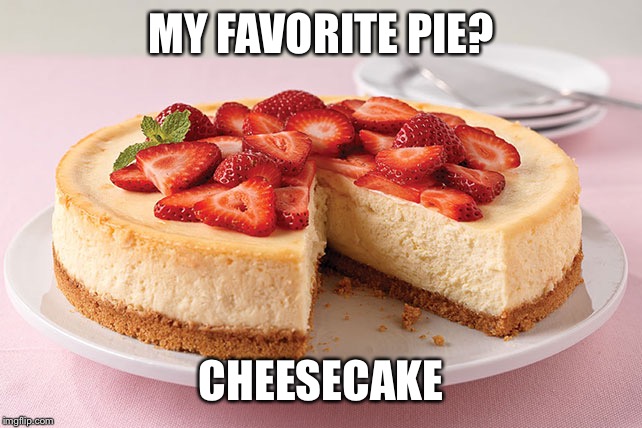 favorite cake? THE CAKE IS A LIE!!! | MY FAVORITE PIE? CHEESECAKE | image tagged in cheesecake | made w/ Imgflip meme maker