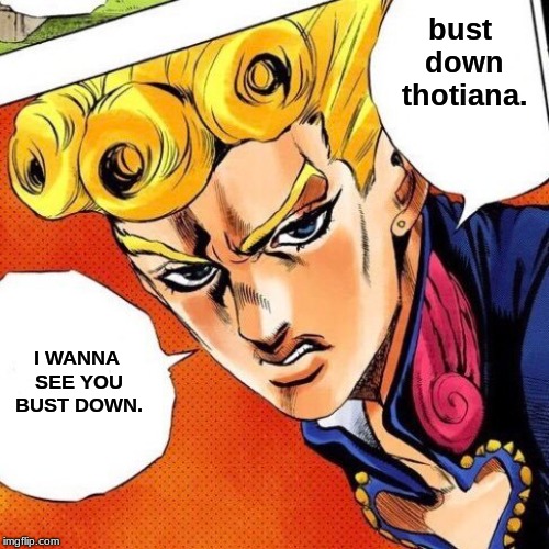 It be like this sometimes | bust down thotiana. I WANNA SEE YOU BUST DOWN. | image tagged in jojo's bizarre adventure | made w/ Imgflip meme maker
