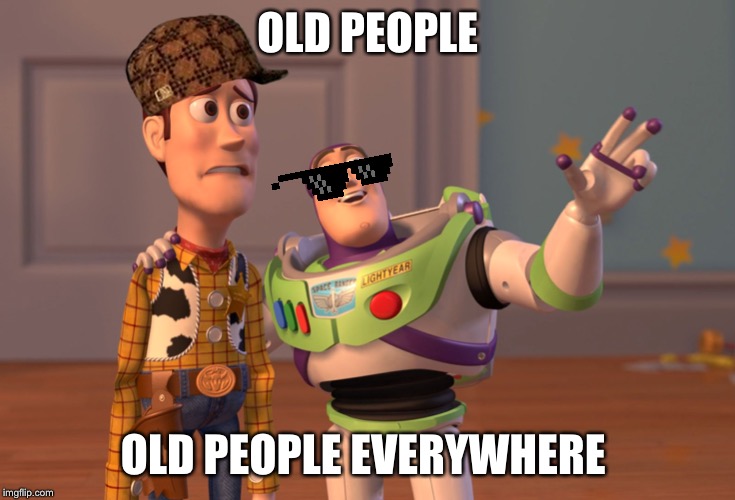 X, X Everywhere Meme | OLD PEOPLE OLD PEOPLE EVERYWHERE | image tagged in memes,x x everywhere | made w/ Imgflip meme maker