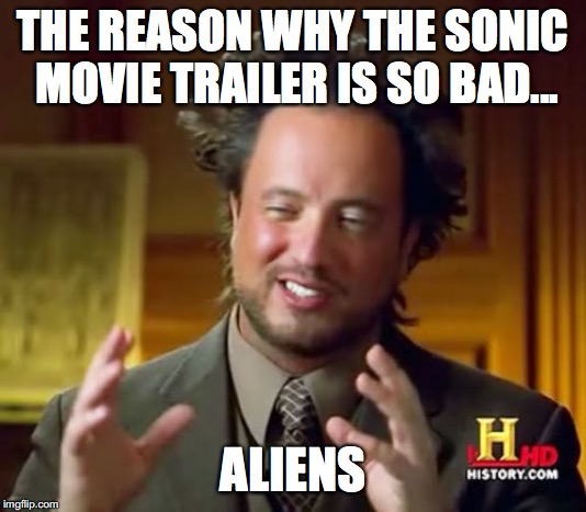 Ancient Aliens Meme | THE REASON WHY THE SONIC MOVIE TRAILER IS SO BAD... ALIENS | image tagged in memes,ancient aliens | made w/ Imgflip meme maker