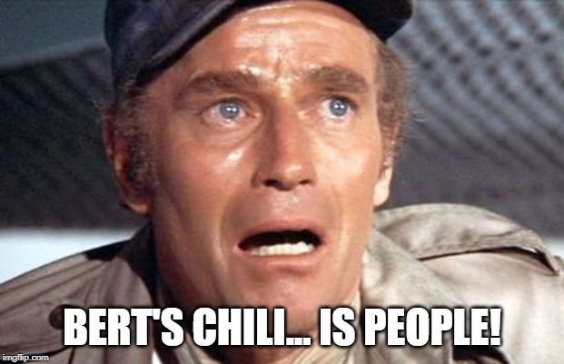 soylent green | BERT'S CHILI... IS PEOPLE! | image tagged in soylent green | made w/ Imgflip meme maker