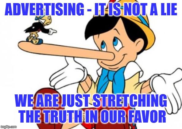 ADVERTISING - IT IS NOT A LIE; WE ARE JUST STRETCHING THE TRUTH IN OUR FAVOR | image tagged in advertising,false advertising,advertisement | made w/ Imgflip meme maker