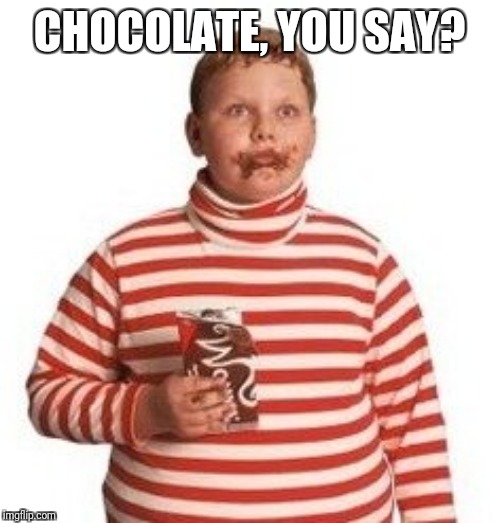 Agustis gloop | CHOCOLATE, YOU SAY? | image tagged in agustis gloop | made w/ Imgflip meme maker