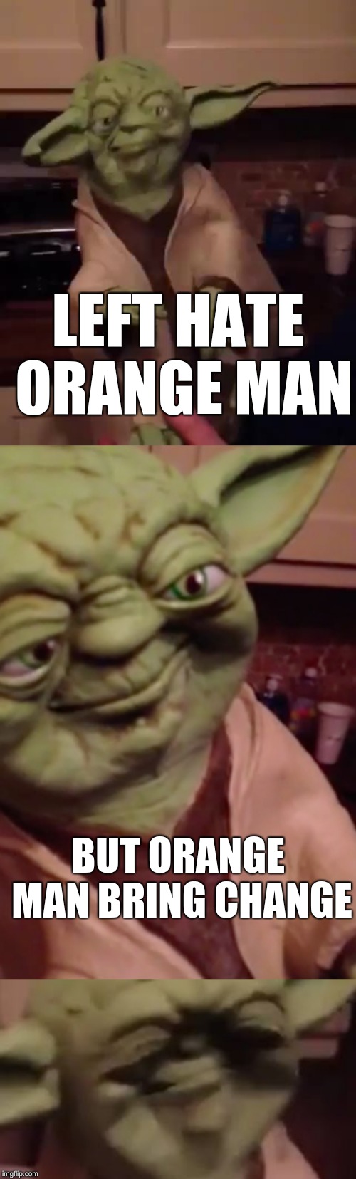 Yoda likes orange man he does,
Yoda likes leftists he does not | LEFT HATE ORANGE MAN; BUT ORANGE MAN BRING CHANGE | image tagged in yoda bad joke,politics,memes,donald trump,left wing | made w/ Imgflip meme maker