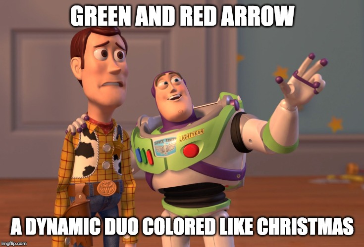 X, X Everywhere Meme | GREEN AND RED ARROW A DYNAMIC DUO COLORED LIKE CHRISTMAS | image tagged in memes,x x everywhere | made w/ Imgflip meme maker