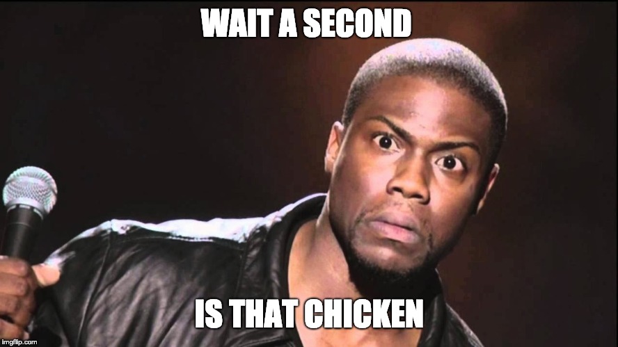chicken lover | WAIT A SECOND; IS THAT CHICKEN | image tagged in kevin hart | made w/ Imgflip meme maker