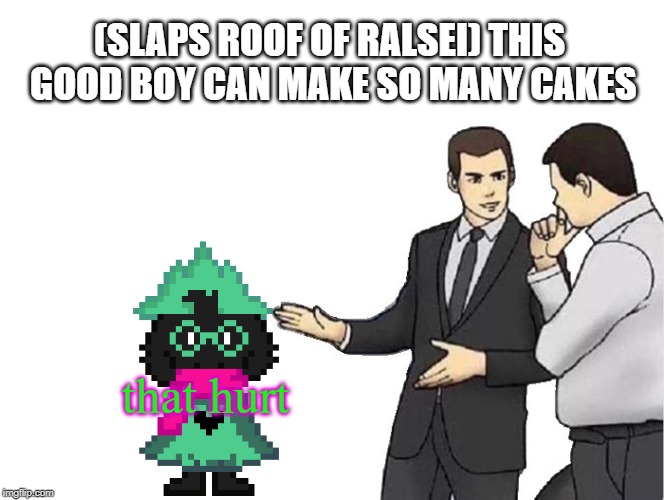 (SLAPS ROOF OF RALSEI) THIS GOOD BOY CAN MAKE SO MANY CAKES; that hurt | made w/ Imgflip meme maker