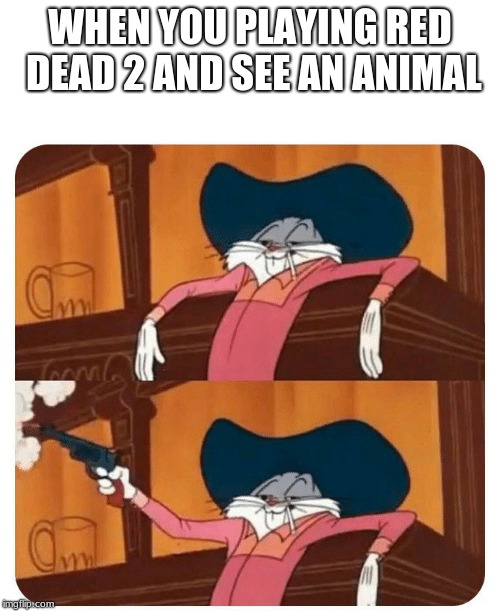 Bugs Bunny Shooting | WHEN YOU PLAYING RED DEAD 2 AND SEE AN ANIMAL | image tagged in bugs bunny shooting | made w/ Imgflip meme maker