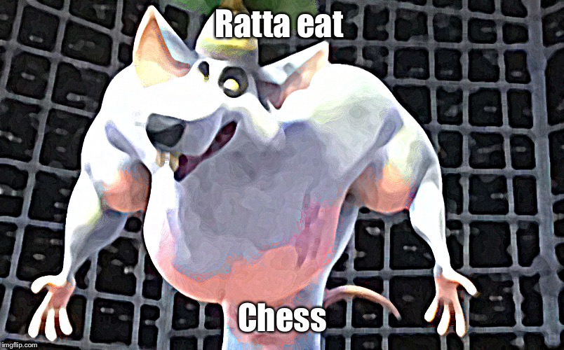 Ratta |  Ratta eat; Chess | image tagged in ratta | made w/ Imgflip meme maker