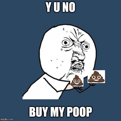 Y U No Meme | Y U NO; BUY MY POOP | image tagged in memes,y u no | made w/ Imgflip meme maker