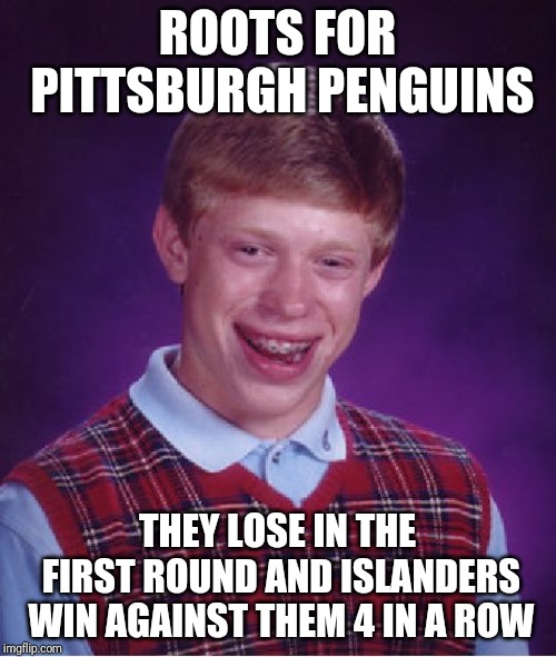 I actually hate the penguins but.. | ROOTS FOR PITTSBURGH PENGUINS; THEY LOSE IN THE FIRST ROUND AND ISLANDERS WIN AGAINST THEM 4 IN A ROW | image tagged in memes,bad luck brian,nhl,pittsburgh penguins,new york islanders | made w/ Imgflip meme maker