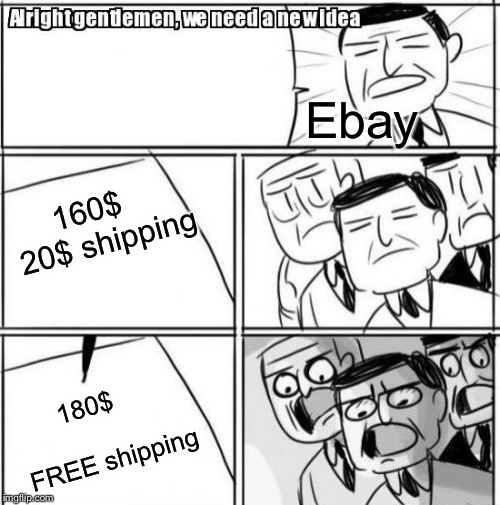 Alright Gentlemen We Need A New Idea Meme | Ebay; 160$
  20$ shipping; 180$
          FREE shipping | image tagged in memes,alright gentlemen we need a new idea | made w/ Imgflip meme maker