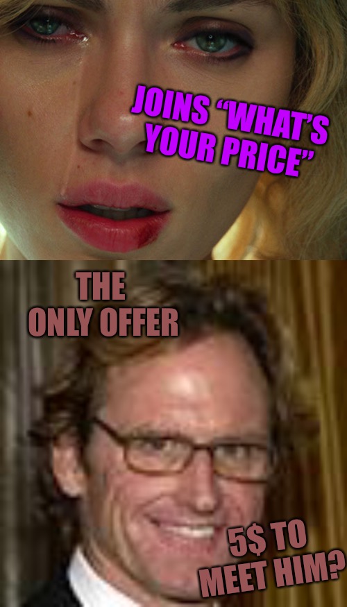 What’s Your Price? | JOINS “WHAT’S YOUR PRICE”; THE ONLY OFFER; 5$ TO MEET HIM? | image tagged in false paternity,price,what,online dating,beta,gold digger | made w/ Imgflip meme maker