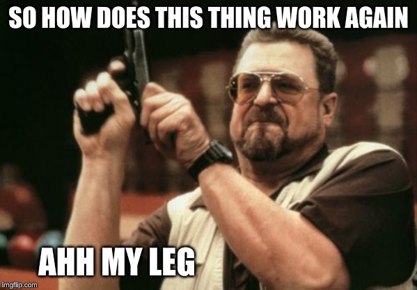 Am I The Only One Around Here | SO HOW DOES THIS THING WORK AGAIN; AHH MY LEG | image tagged in memes,am i the only one around here | made w/ Imgflip meme maker
