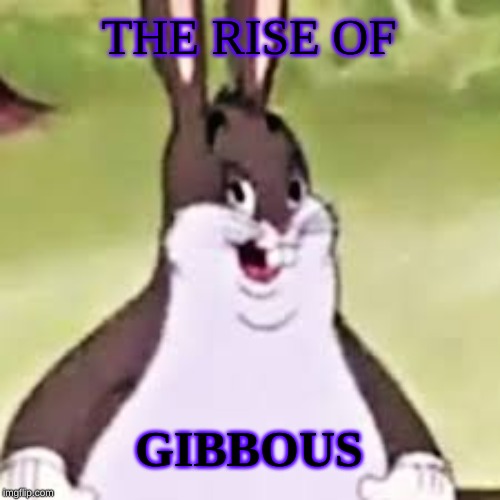 the rise of gibbous | THE RISE OF; GIBBOUS | image tagged in gifs,big chungus | made w/ Imgflip meme maker