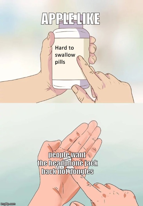 Hard To Swallow Pills | APPLE LIKE; people want the headphone jack back not dongles | image tagged in memes,hard to swallow pills | made w/ Imgflip meme maker