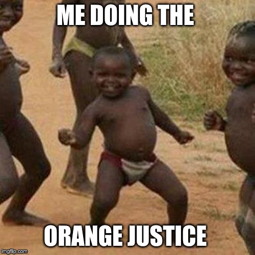 Third World Success Kid Meme | ME DOING THE; ORANGE JUSTICE | image tagged in memes,third world success kid | made w/ Imgflip meme maker