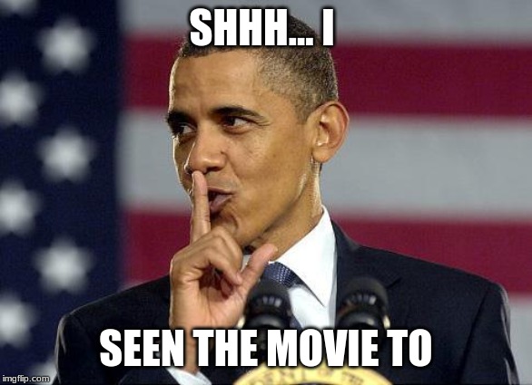 Obama Shhhhh | SHHH... I SEEN THE MOVIE TO | image tagged in obama shhhhh | made w/ Imgflip meme maker