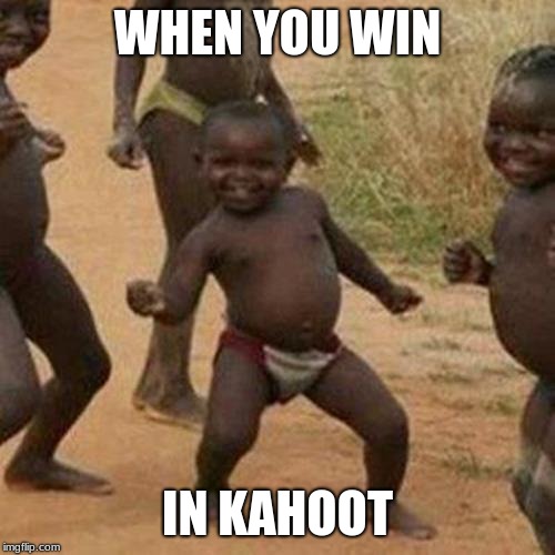 Third World Success Kid Meme | WHEN YOU WIN; IN KAHOOT | image tagged in memes,third world success kid | made w/ Imgflip meme maker