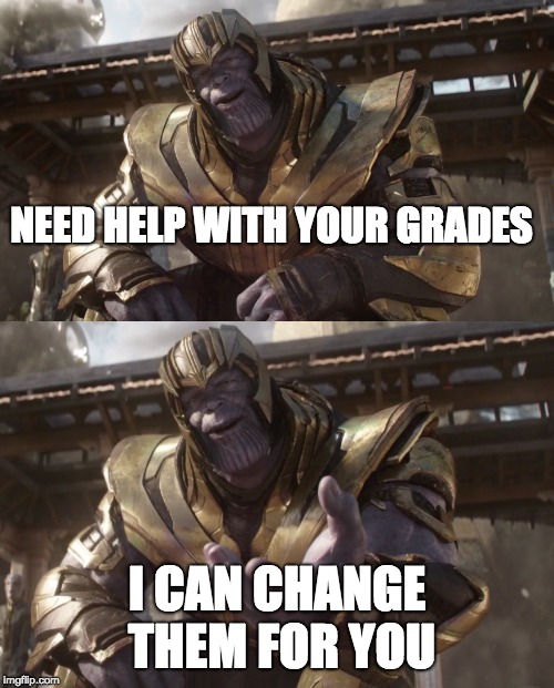 Grade Change | NEED HELP WITH YOUR GRADES; I CAN CHANGE THEM FOR YOU | image tagged in bad grades | made w/ Imgflip meme maker