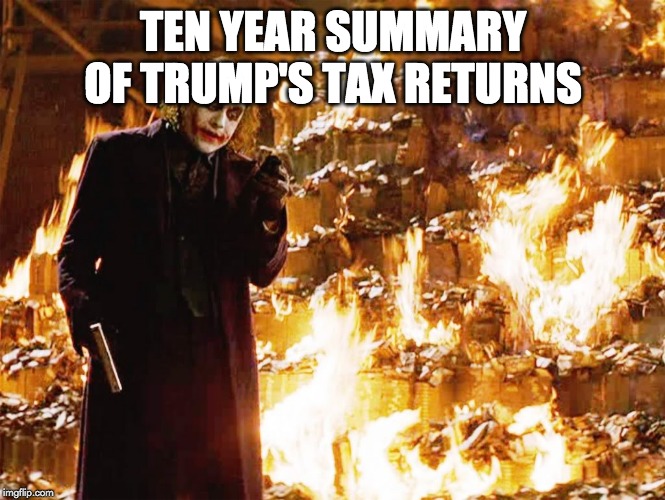 Joker Burning money | TEN YEAR SUMMARY OF TRUMP'S TAX RETURNS | image tagged in joker burning money | made w/ Imgflip meme maker