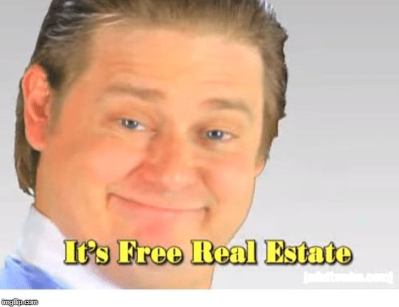 It's Free Real Estate | . | image tagged in it's free real estate | made w/ Imgflip meme maker