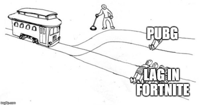 Trolley Problem | PUBG; LAG IN FORTNITE | image tagged in trolley problem | made w/ Imgflip meme maker