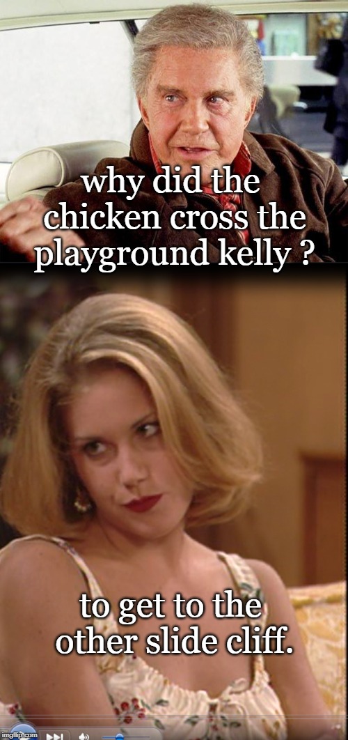 well. that explains a lot. | why did the chicken cross the playground kelly ? to get to the other slide cliff. | image tagged in bad pun,smart guy,why did the chicken cross the road,meme | made w/ Imgflip meme maker