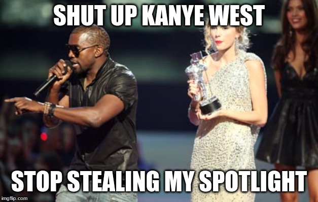Interupting Kanye Meme | SHUT UP KANYE WEST; STOP STEALING MY SPOTLIGHT | image tagged in memes,interupting kanye | made w/ Imgflip meme maker