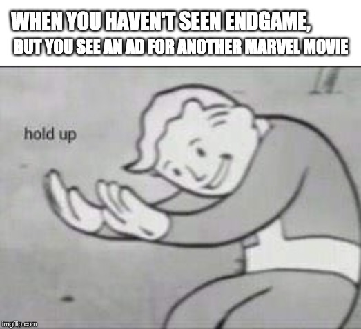 Another spiderman movie. | BUT YOU SEE AN AD FOR ANOTHER MARVEL MOVIE; WHEN YOU HAVEN'T SEEN ENDGAME, | image tagged in fallout hold up,avengers endgame,no spoilers,memes,funny | made w/ Imgflip meme maker