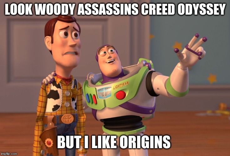 X, X Everywhere Meme | LOOK WOODY ASSASSINS CREED ODYSSEY; BUT I LIKE ORIGINS | image tagged in memes,x x everywhere | made w/ Imgflip meme maker
