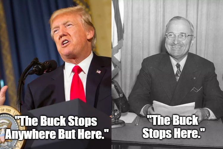 Trump And Truman: The Measure Of The Man | "The Buck Stops Here."; "The Buck Stops Anywhere But Here." | image tagged in trump,truman,the buck stops here,the buck stops anywhere but here,deplorable donald,deranged donald | made w/ Imgflip meme maker