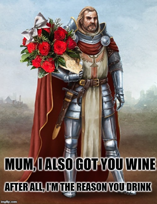 Tribal Wars 2 | MUM, I ALSO GOT YOU WINE; AFTER ALL, I'M THE REASON YOU DRINK | image tagged in mothers day | made w/ Imgflip meme maker