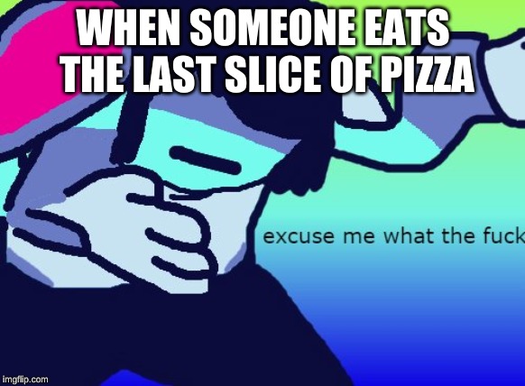 Kris is (partially) polite | WHEN SOMEONE EATS THE LAST SLICE OF PIZZA | image tagged in kris,deltarune | made w/ Imgflip meme maker