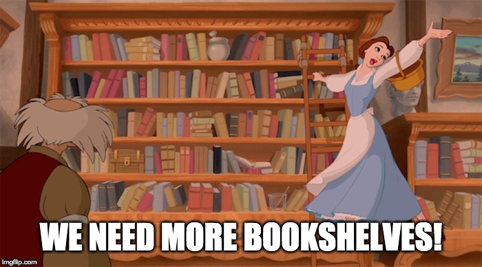 belle books | WE NEED MORE BOOKSHELVES! | image tagged in belle books | made w/ Imgflip meme maker