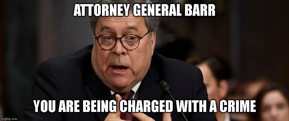 The Penalty for Contempt of Congress is Up to 12 Months in Prison | ATTORNEY GENERAL BARR; YOU ARE BEING CHARGED WITH A CRIME | image tagged in government corruption,criminal,liar,impeach,attorney general | made w/ Imgflip meme maker