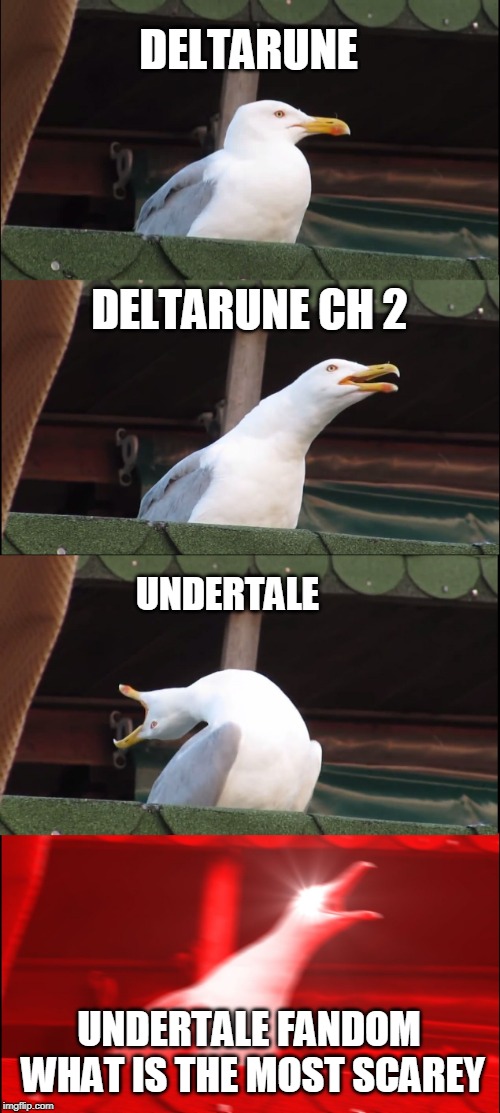 Inhaling Seagull Meme | DELTARUNE; DELTARUNE CH 2; UNDERTALE; UNDERTALE FANDOM WHAT IS THE MOST SCAREY | image tagged in memes,inhaling seagull | made w/ Imgflip meme maker