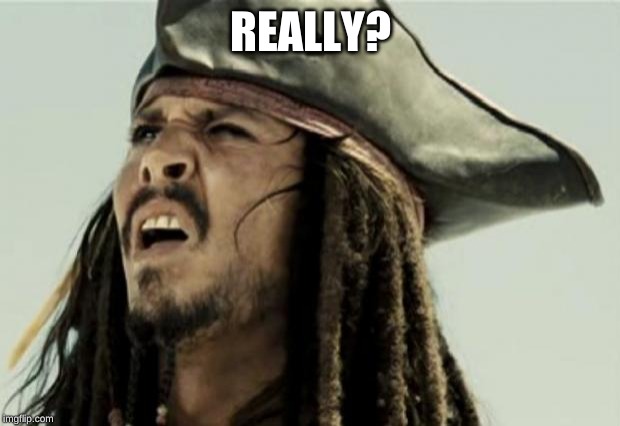 confused dafuq jack sparrow what | REALLY? | image tagged in confused dafuq jack sparrow what | made w/ Imgflip meme maker