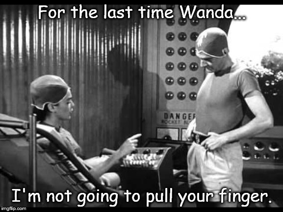 sci-fi | For the last time Wanda... I'm not going to pull your finger. | image tagged in sci-fi | made w/ Imgflip meme maker