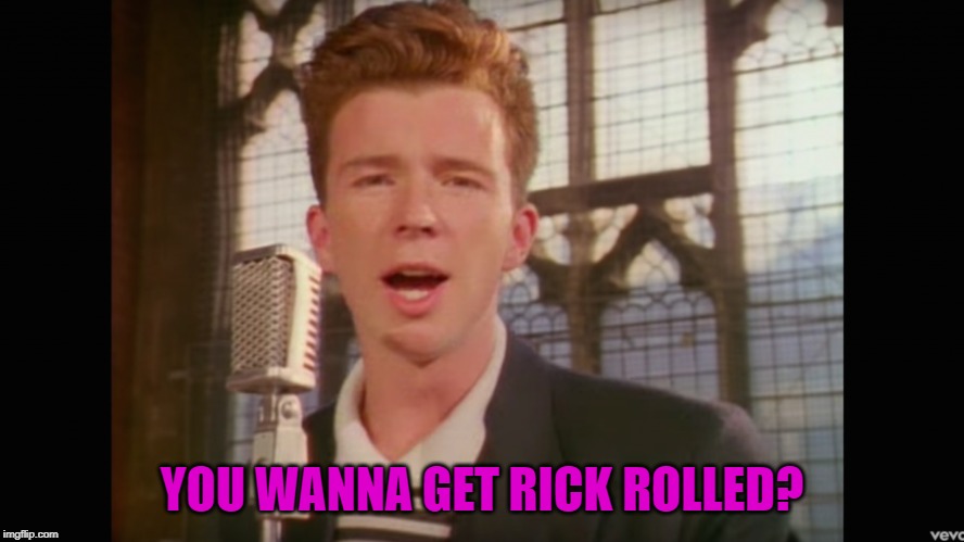 YOU WANNA GET RICK ROLLED? | made w/ Imgflip meme maker