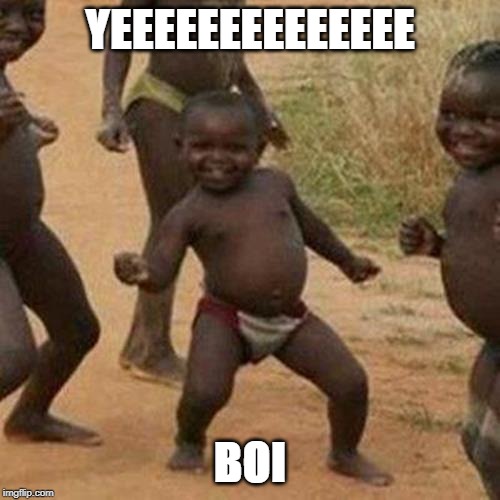 Third World Success Kid Meme | YEEEEEEEEEEEEEE; BOI | image tagged in memes,third world success kid | made w/ Imgflip meme maker