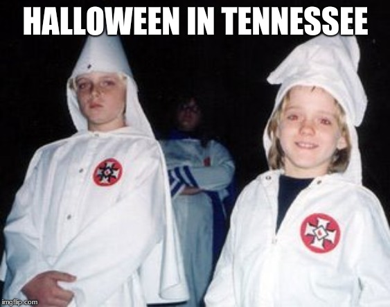 Kool Kid Klan |  HALLOWEEN IN TENNESSEE | image tagged in memes,kool kid klan | made w/ Imgflip meme maker